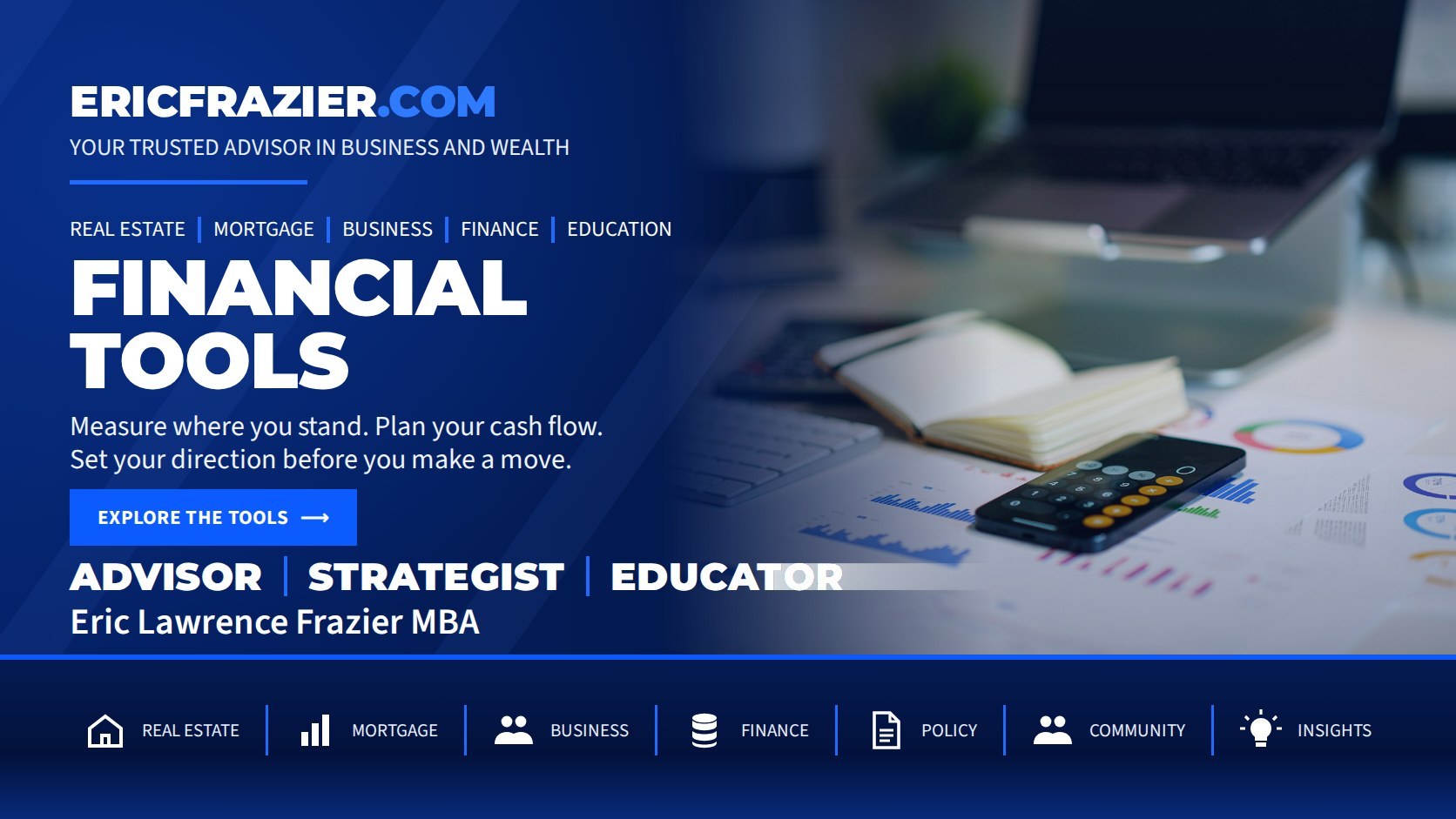 Financial Tools — Measure where you stand. Plan your cash flow. Set your direction before you make a move. Eric Lawrence Frazier MBA, Advisor, Strategist, Educator.